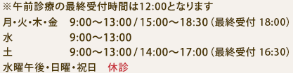 月・火・木・金 9:00～13:00 / 15:00～18:30 水 9:00～13:00 土 9:00～13:00 / 14:00～17:00 水曜午後・日曜・祝日 休診